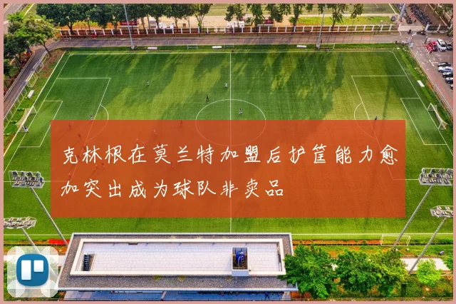 克林根在莫兰特加盟后护筐能力愈加突出成为球队非卖品