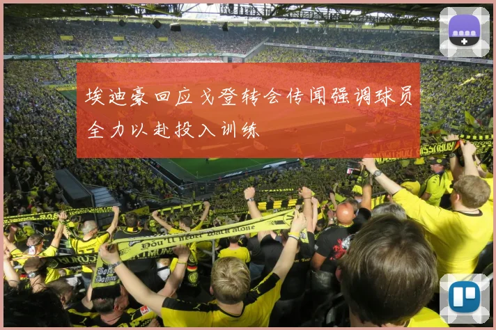 埃迪豪回应戈登转会传闻强调球员全力以赴投入训练